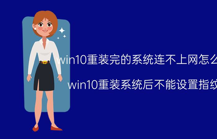 win10重装完的系统连不上网怎么办 win10重装系统后不能设置指纹？